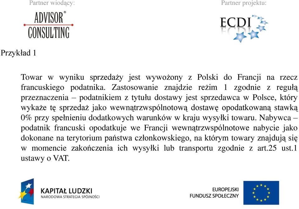 wewnątrzwspólnotową dostawę opodatkowaną stawką 0% przy spełnieniu dodatkowych warunków w kraju wysyłki towaru.