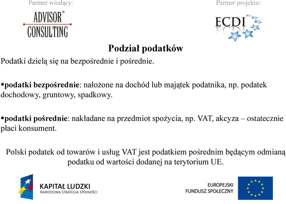 podatek dochodowy, gruntowy, spadkowy. podatki pośrednie: nakładane na przedmiot spożycia, np.