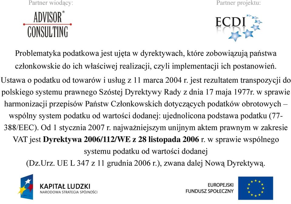 w sprawie harmonizacji przepisów Państw Członkowskich dotyczących podatków obrotowych wspólny system podatku od wartości dodanej: ujednolicona podstawa podatku (77-388/EEC).