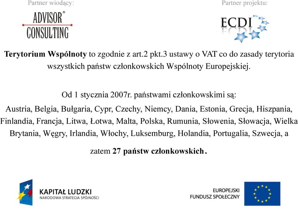 państwami członkowskimi są: Austria, Belgia, Bułgaria, Cypr, Czechy, Niemcy, Dania, Estonia, Grecja, Hiszpania,