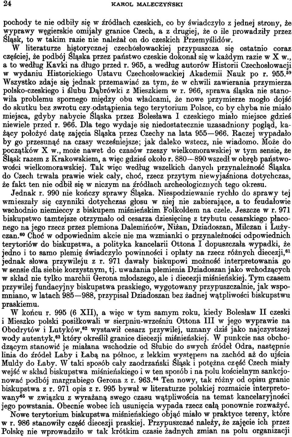 W literaturze historycznej czechosłowackiej przypuszcza się ostatnio coraz częściej, że podbój Śląska przez państwo czeskie dokonał się w każdym razie w X w., a to według Kavki na długo przed r.