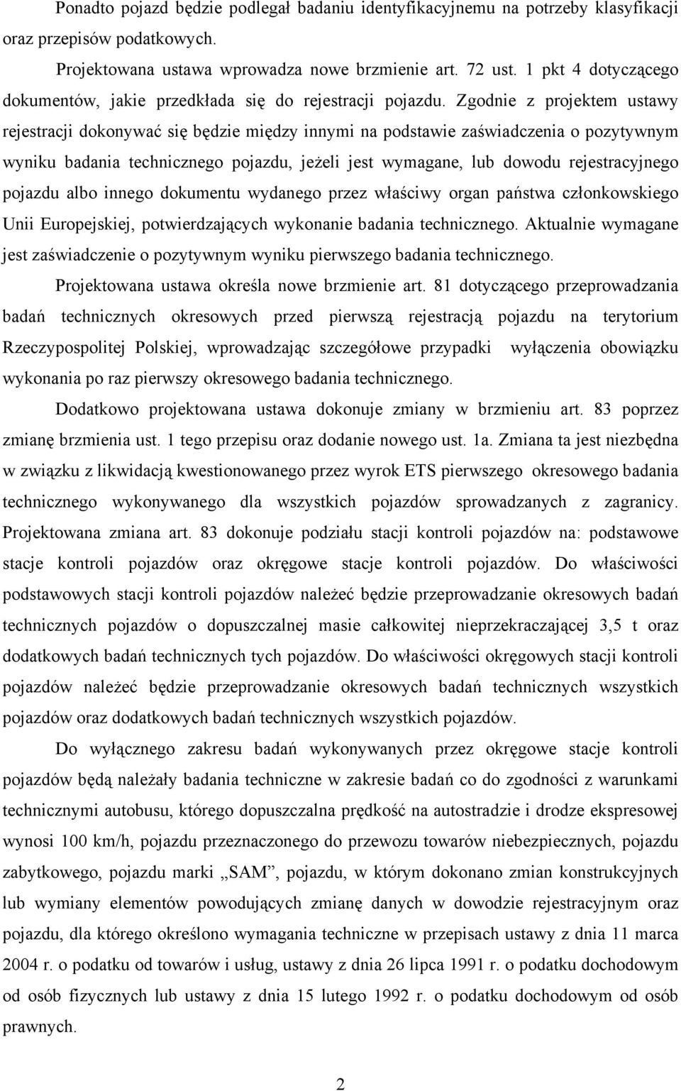 Zgodnie z projektem ustawy rejestracji dokonywać się będzie między innymi na podstawie zaświadczenia o pozytywnym wyniku badania technicznego pojazdu, jeżeli jest wymagane, lub dowodu rejestracyjnego