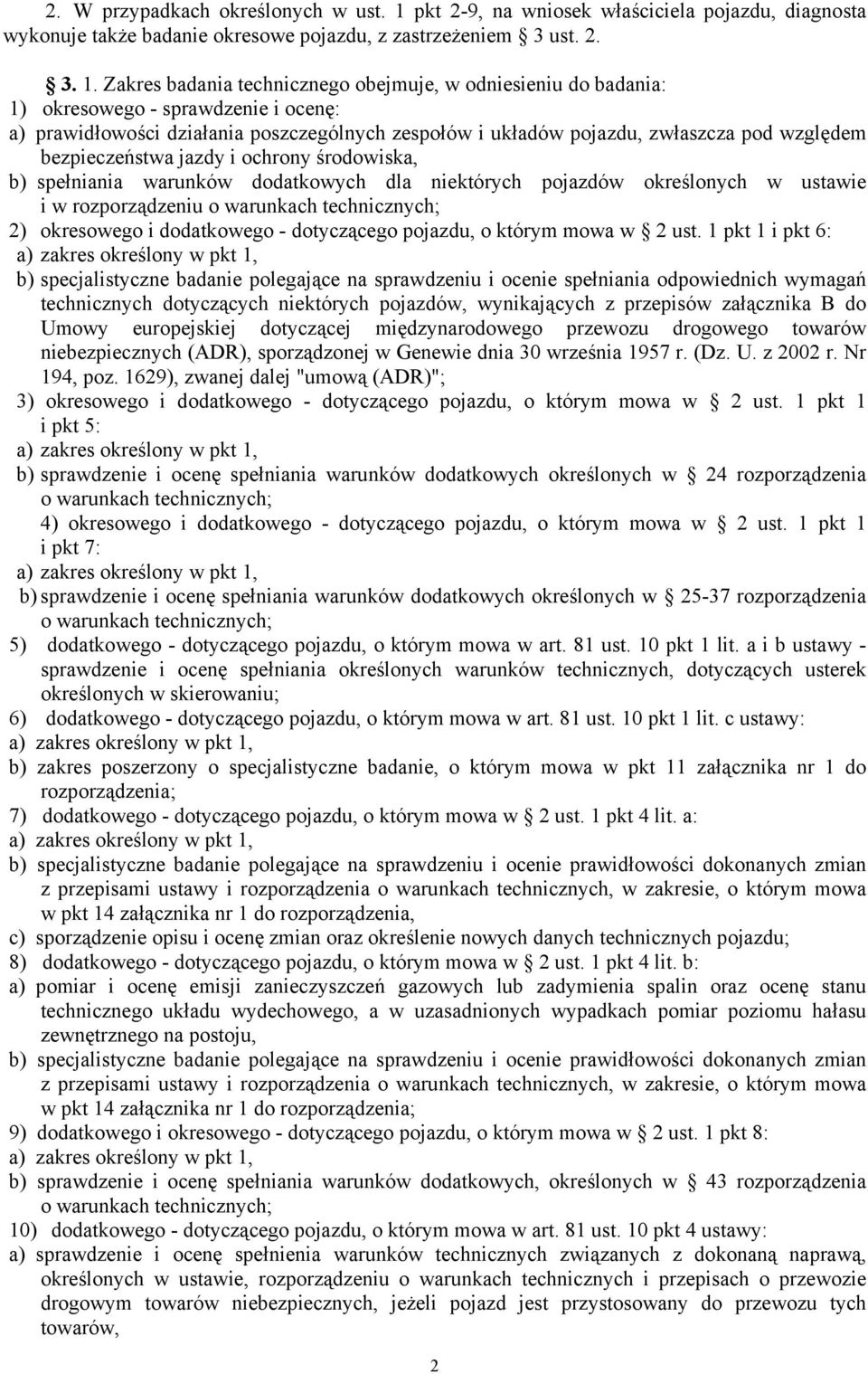 Zakres badania technicznego obejmuje, w odniesieniu do badania: 1) okresowego - sprawdzenie i ocenę: a) prawidłowości działania poszczególnych zespołów i układów pojazdu, zwłaszcza pod względem