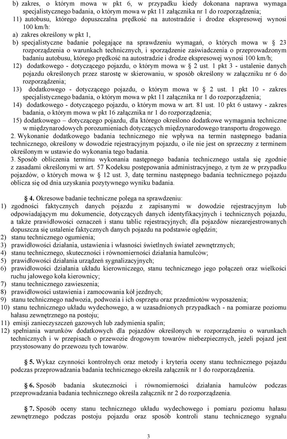 warunkach technicznych, i sporządzenie zaświadczenia o przeprowadzonym badaniu autobusu, którego prędkość na autostradzie i drodze ekspresowej wynosi 100 km/h; 12) dodatkowego - dotyczącego pojazdu,