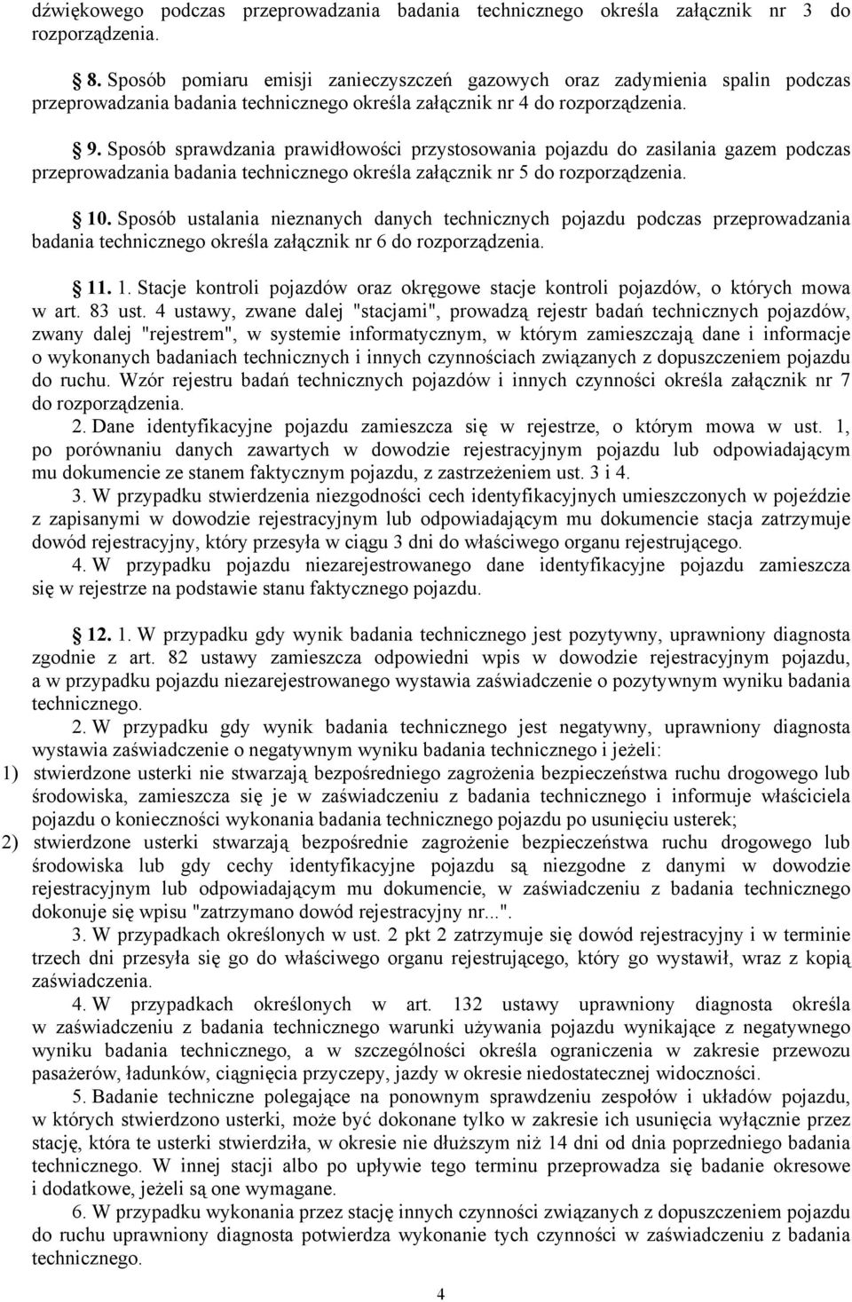 Sposób sprawdzania prawidłowości przystosowania pojazdu do zasilania gazem podczas przeprowadzania badania technicznego określa załącznik nr 5 do rozporządzenia. 10.