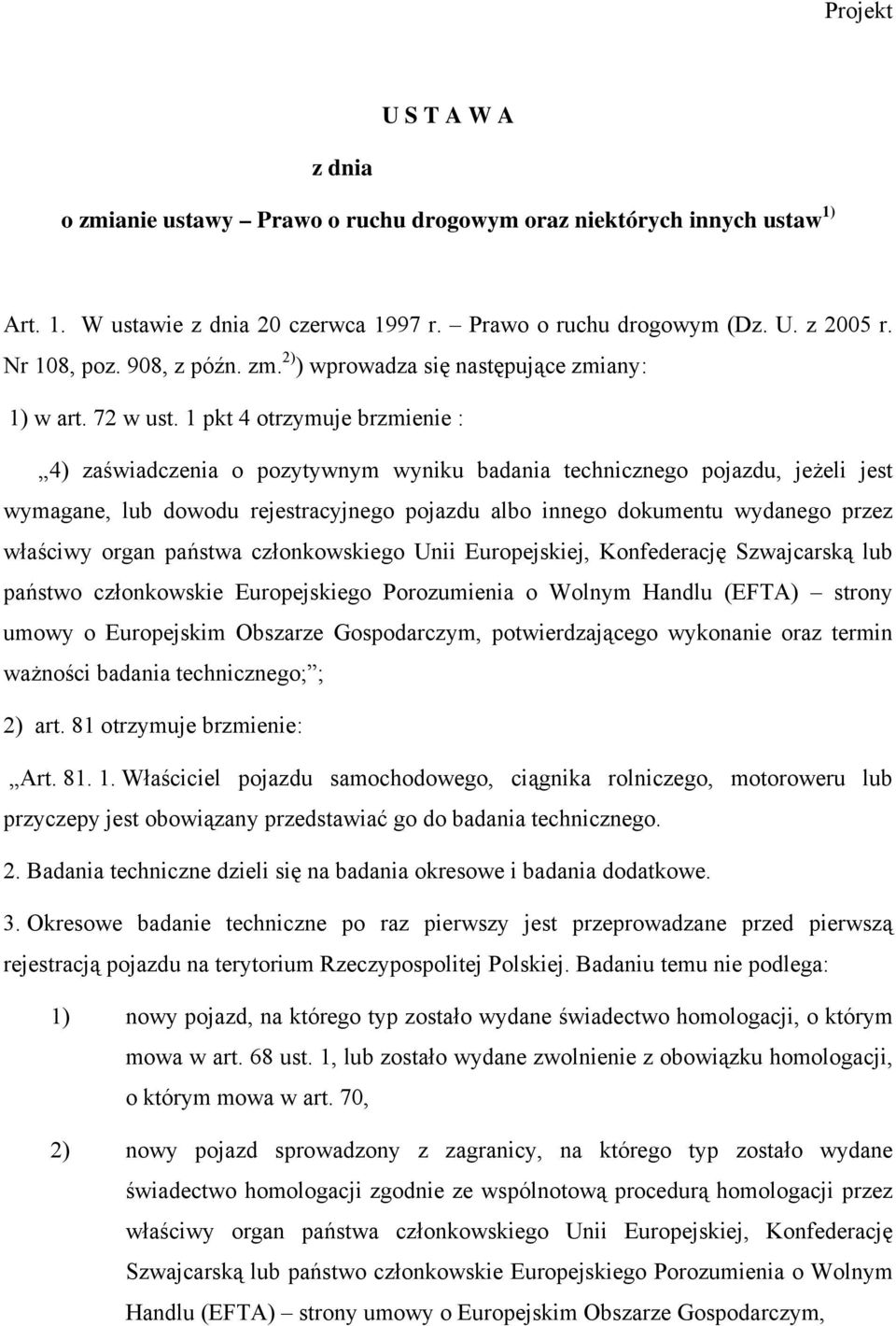 1 pkt 4 otrzymuje brzmienie : 4) zaświadczenia o pozytywnym wyniku badania technicznego pojazdu, jeżeli jest wymagane, lub dowodu rejestracyjnego pojazdu albo innego dokumentu wydanego przez właściwy