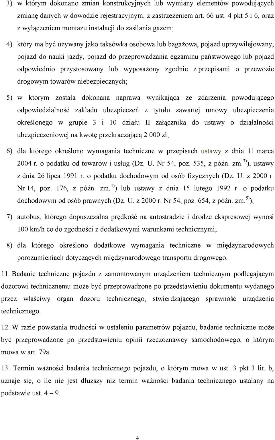 przeprowadzania egzaminu państwowego lub pojazd odpowiednio przystosowany lub wyposażony zgodnie z przepisami o przewozie drogowym towarów niebezpiecznych; 5) w którym została dokonana naprawa