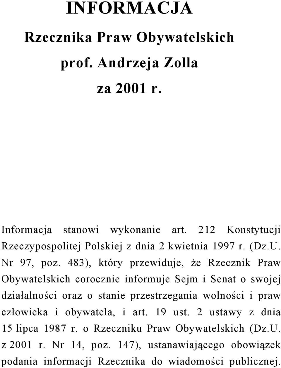 483), który przewiduje, że Rzecznik Praw Obywatelskich corocznie informuje Sejm i Senat o swojej działalności oraz o stanie przestrzegania
