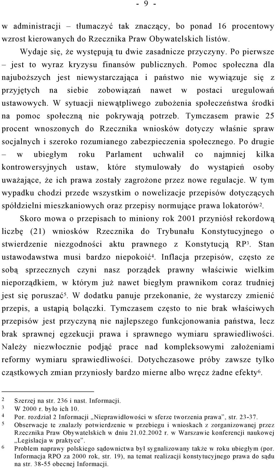 Pomoc społeczna dla najuboższych jest niewystarczająca i państwo nie wywiązuje się z przyjętych na siebie zobowiązań nawet w postaci uregulowań ustawowych.