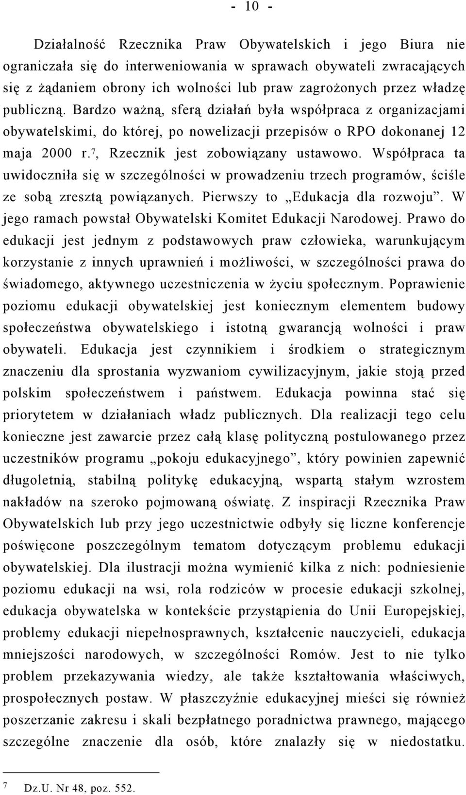 Współpraca ta uwidoczniła się w szczególności w prowadzeniu trzech programów, ściśle ze sobą zresztą powiązanych. Pierwszy to Edukacja dla rozwoju.