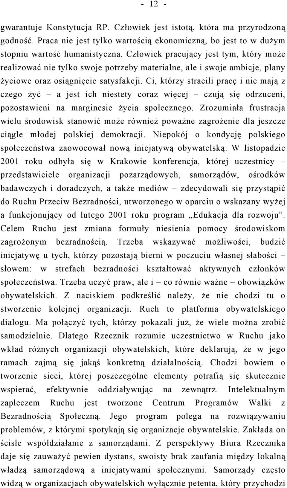 Ci, którzy stracili pracę i nie mają z czego żyć a jest ich niestety coraz więcej czują się odrzuceni, pozostawieni na marginesie życia społecznego.