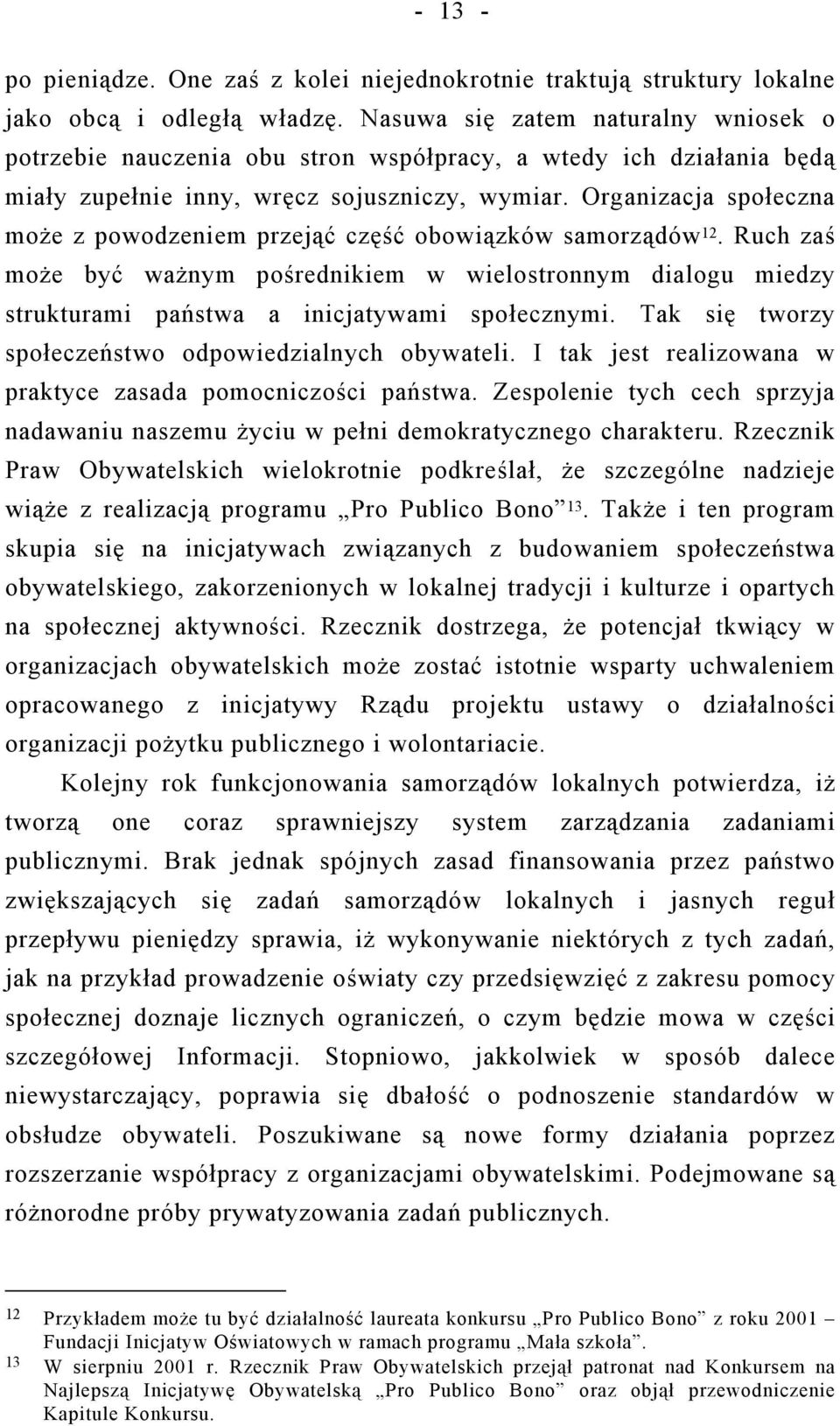 Organizacja społeczna może z powodzeniem przejąć część obowiązków samorządów 12. Ruch zaś może być ważnym pośrednikiem w wielostronnym dialogu miedzy strukturami państwa a inicjatywami społecznymi.