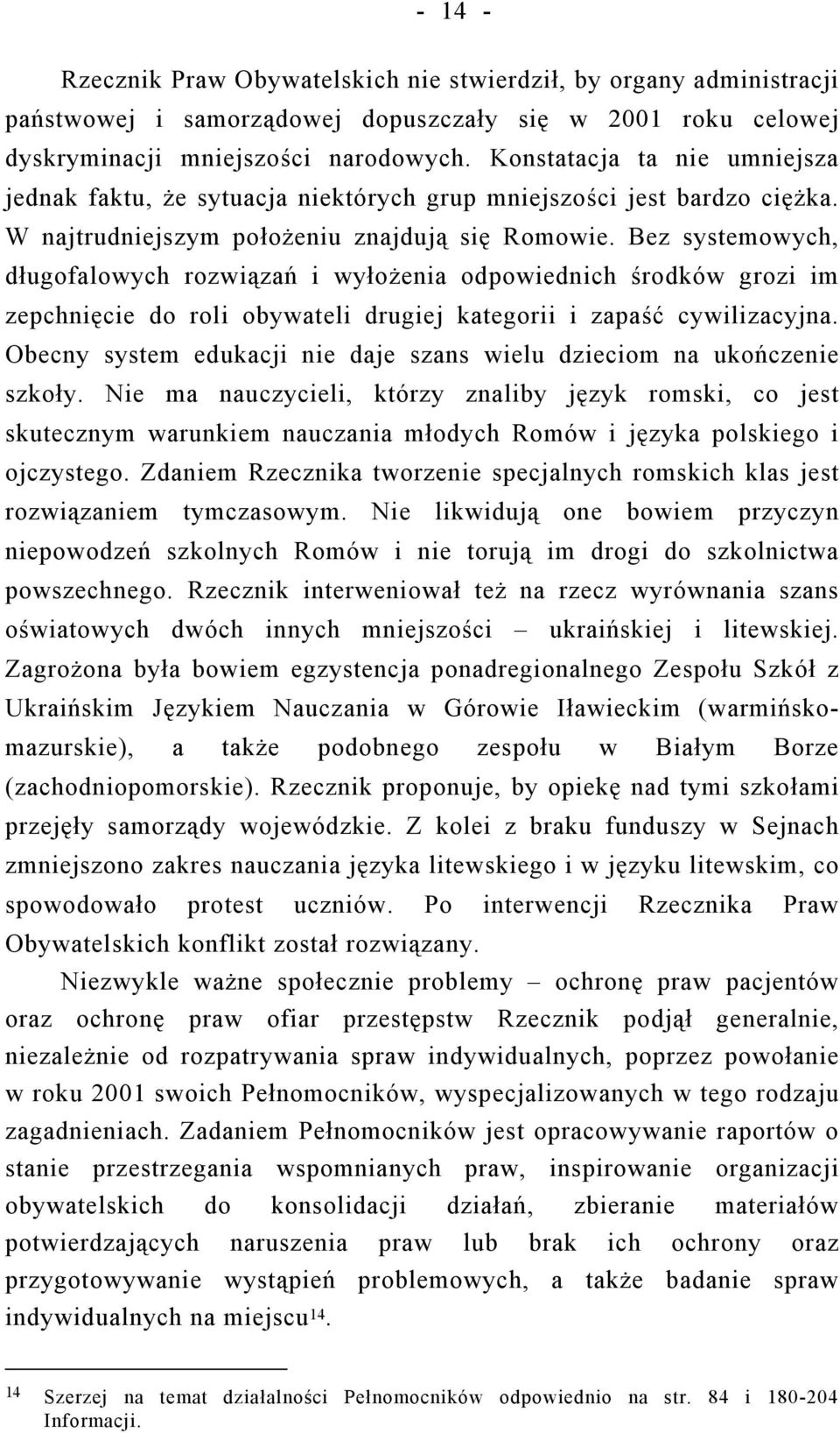 Bez systemowych, długofalowych rozwiązań i wyłożenia odpowiednich środków grozi im zepchnięcie do roli obywateli drugiej kategorii i zapaść cywilizacyjna.