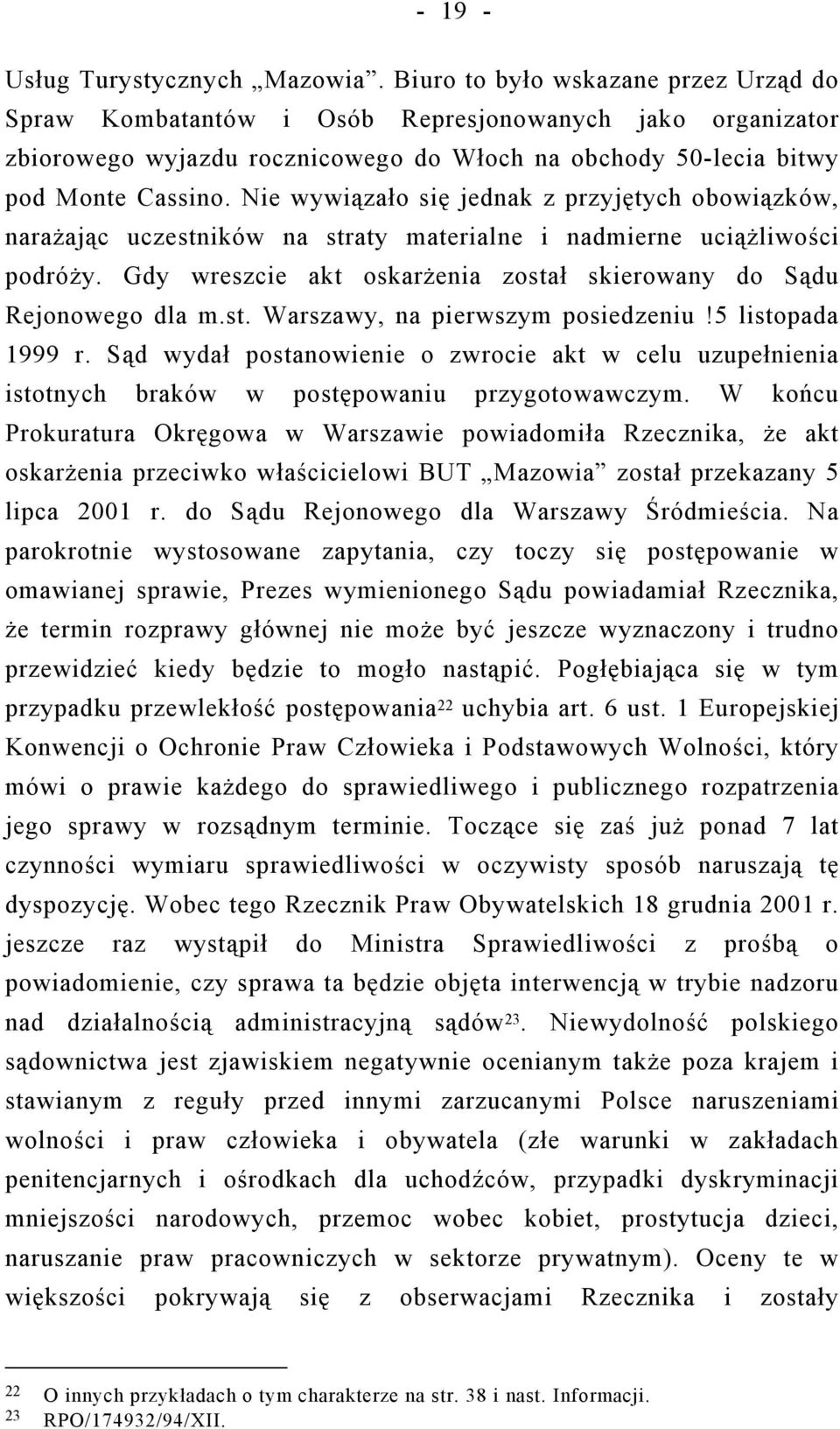 Nie wywiązało się jednak z przyjętych obowiązków, narażając uczestników na straty materialne i nadmierne uciążliwości podróży. Gdy wreszcie akt oskarżenia został skierowany do Sądu Rejonowego dla m.