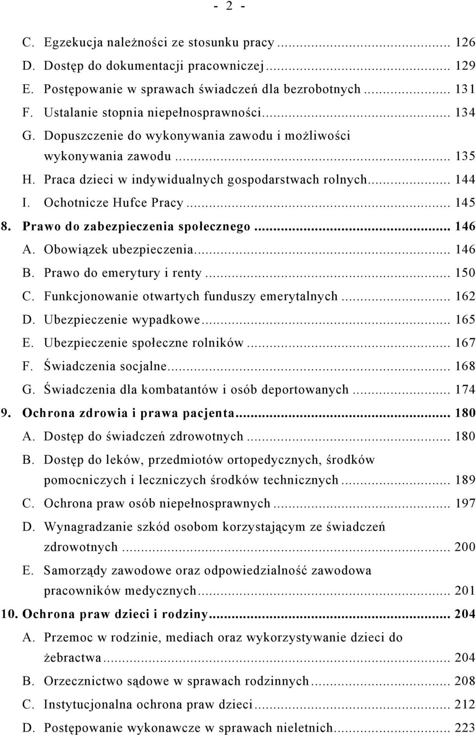 Ochotnicze Hufce Pracy... 145 8. Prawo do zabezpieczenia społecznego... 146 A. Obowiązek ubezpieczenia... 146 B. Prawo do emerytury i renty... 150 C. Funkcjonowanie otwartych funduszy emerytalnych.