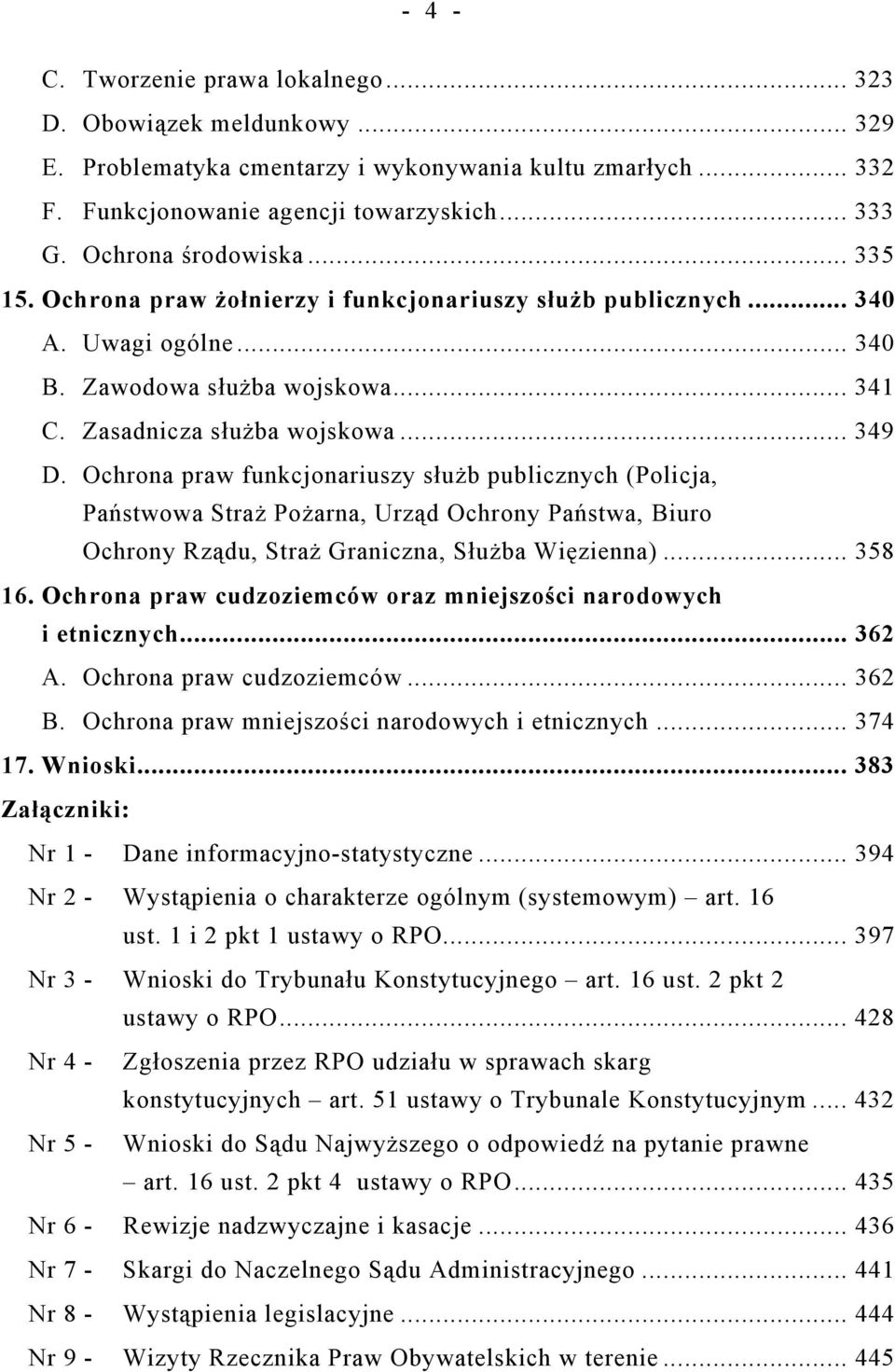 Ochrona praw funkcjonariuszy służb publicznych (Policja, Państwowa Straż Pożarna, Urząd Ochrony Państwa, Biuro Ochrony Rządu, Straż Graniczna, Służba Więzienna)... 358 16.