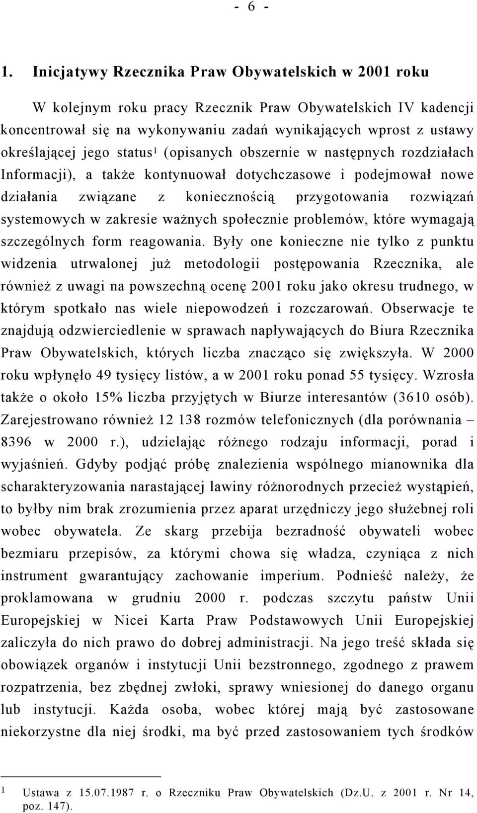 status 1 (opisanych obszernie w następnych rozdziałach Informacji), a także kontynuował dotychczasowe i podejmował nowe działania związane z koniecznością przygotowania rozwiązań systemowych w