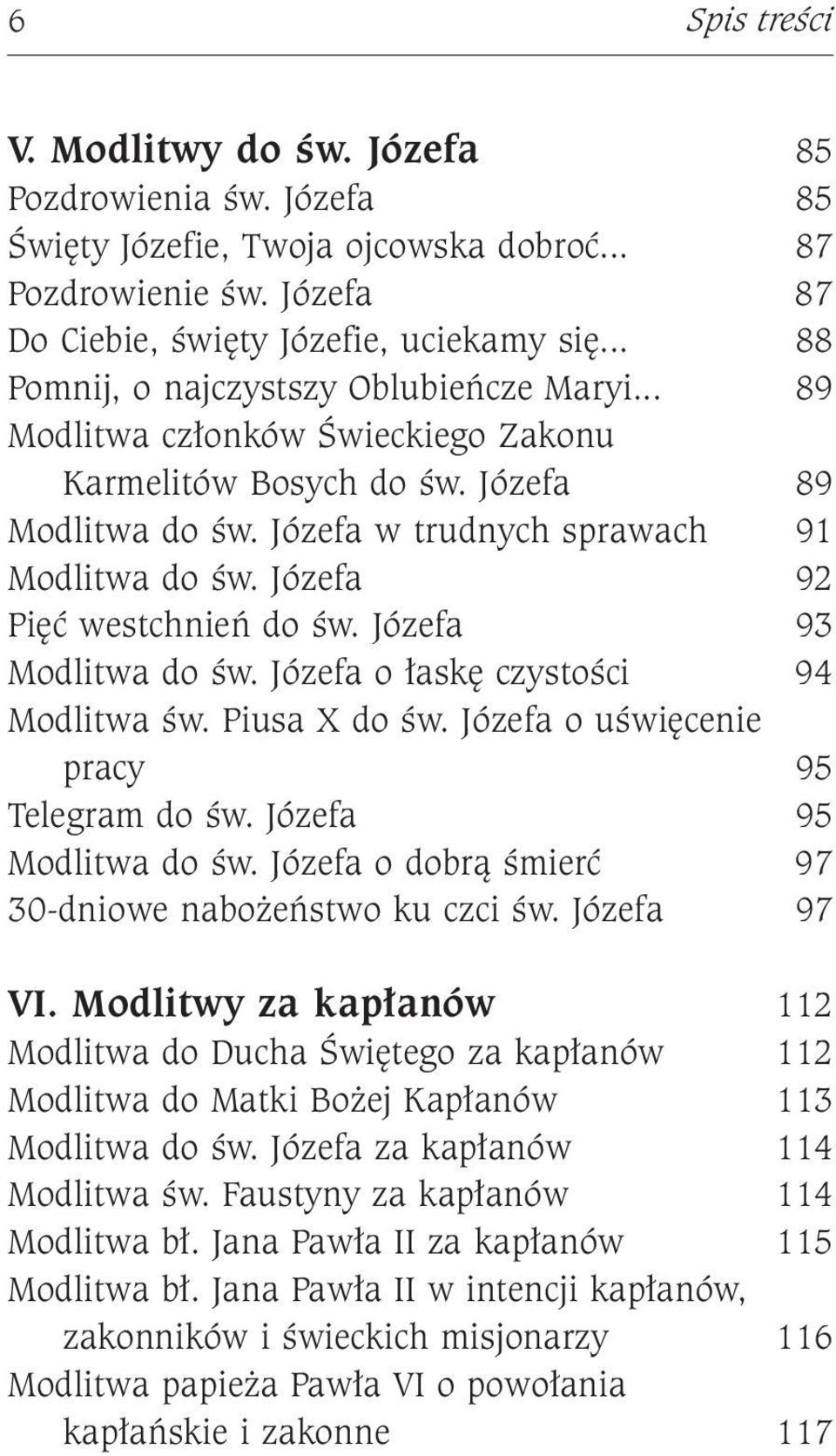 Józefa 92 Pięć westchnień do św. Józefa 93 Modlitwa do św. Józefa o łaskę czystości 94 Modlitwa św. Piusa X do św. Józefa o uświęcenie pracy 95 Telegram do św. Józefa 95 Modlitwa do św.