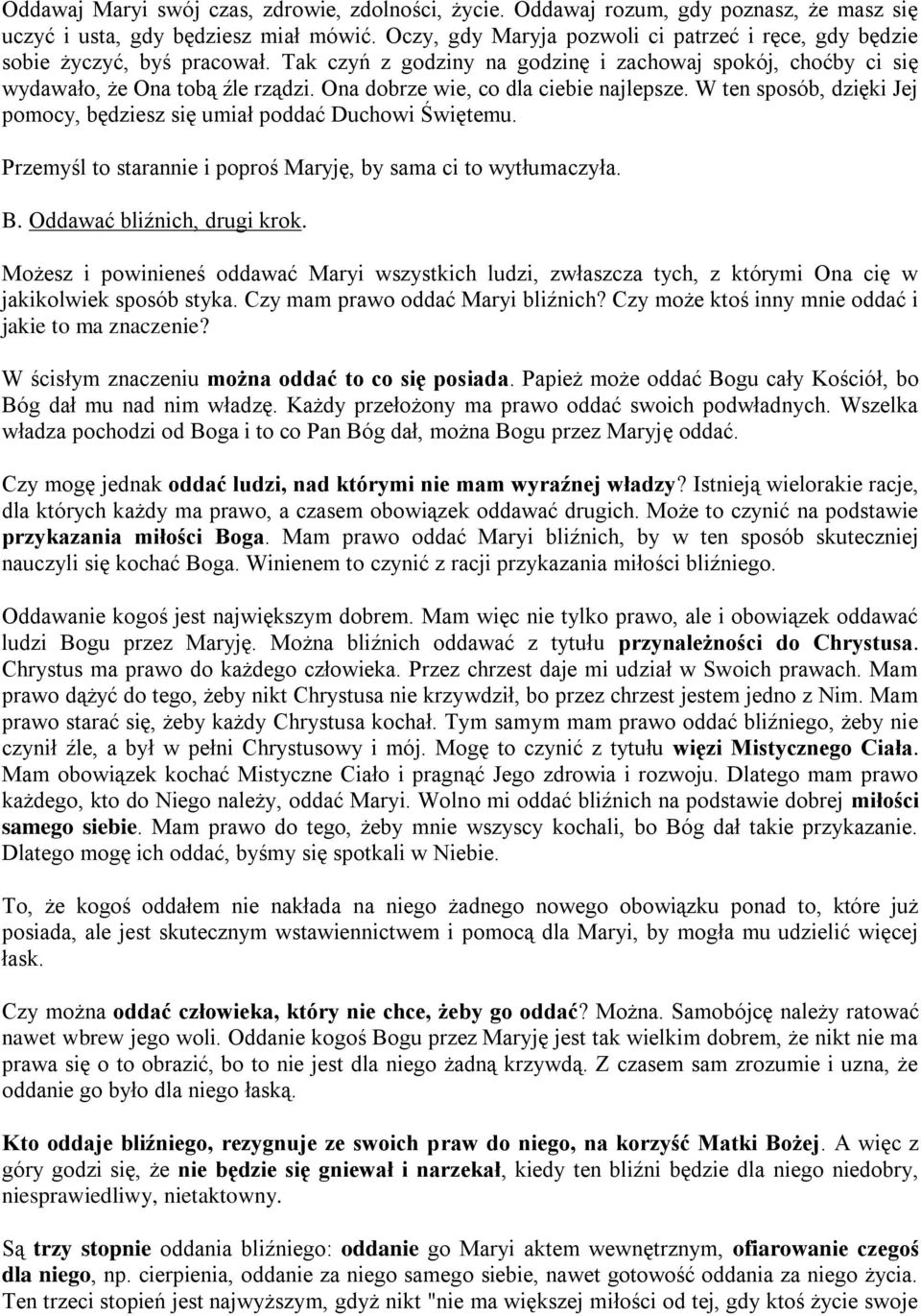 Ona dobrze wie, co dla ciebie najlepsze. W ten sposób, dzięki Jej pomocy, będziesz się umiał poddać Duchowi Świętemu. Przemyśl to starannie i poproś Maryję, by sama ci to wytłumaczyła. B.