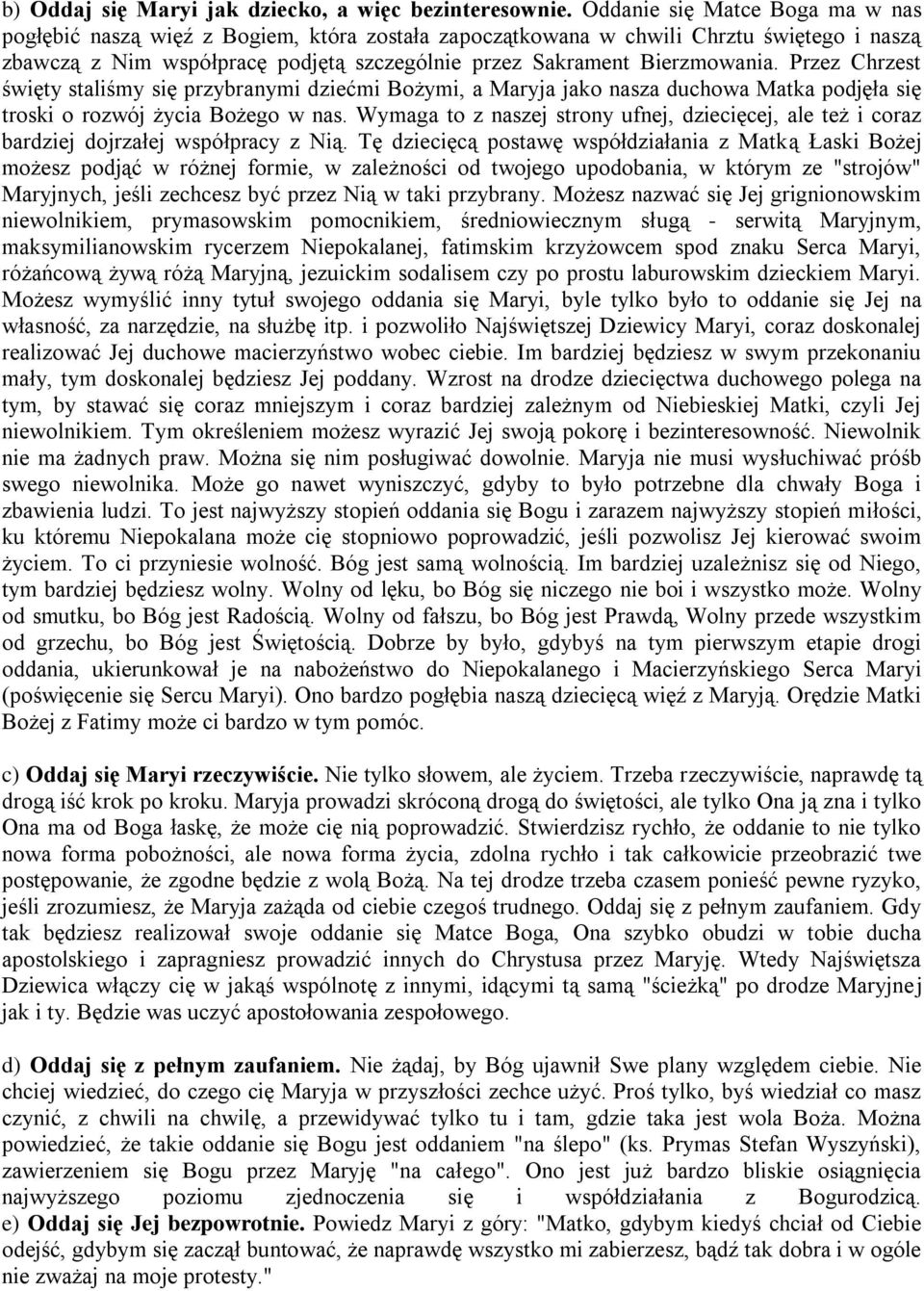 Przez Chrzest święty staliśmy się przybranymi dziećmi Bożymi, a Maryja jako nasza duchowa Matka podjęła się troski o rozwój życia Bożego w nas.