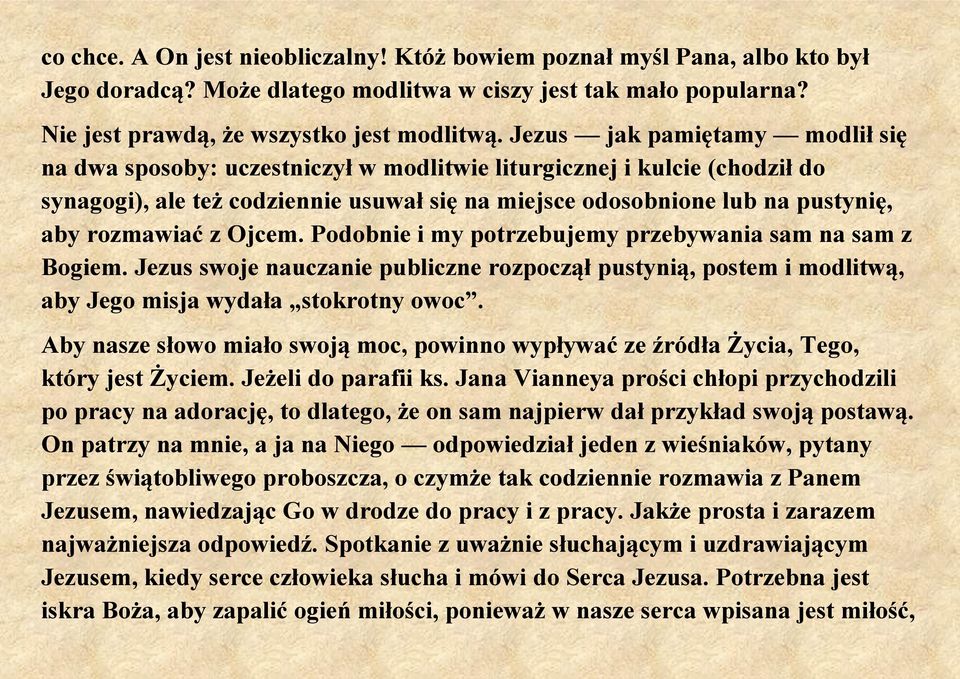 rozmawiać z Ojcem. Podobnie i my potrzebujemy przebywania sam na sam z Bogiem. Jezus swoje nauczanie publiczne rozpoczął pustynią, postem i modlitwą, aby Jego misja wydała stokrotny owoc.