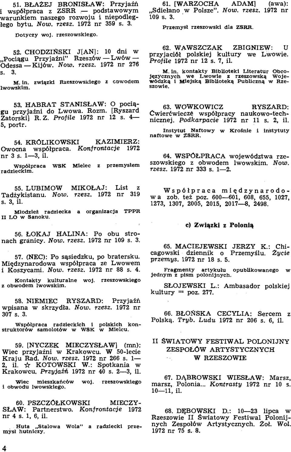 HABRAT STANISEAW: 0 pociqgu przyjaini do Lwowa. Rozm. [Ryszard Zatorski] R. Z. Profile 1972 nr 12 s. 4-5, portr. 54. KROLIKOWSKI KAZIMIERZ: Owocna wsp6lpraca. Konfrontacje 1972 nr 3 s. 1-3, il.