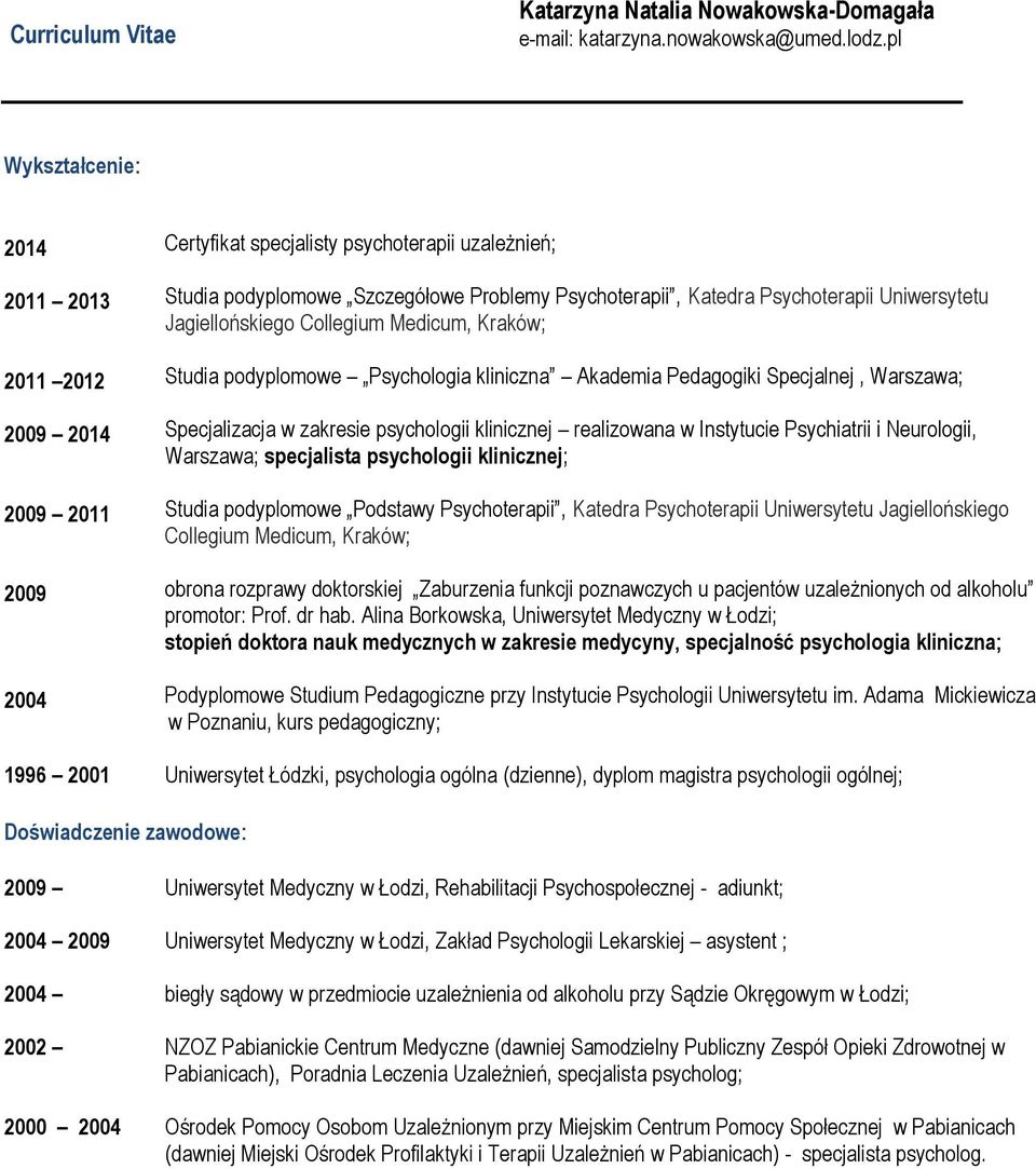 Psychoterapii Uniwersytetu Jagiellońskiego Collegium Medicum, Kraków; Studia podyplomowe Psychologia kliniczna Akademia Pedagogiki Specjalnej, Warszawa; Specjalizacja w zakresie psychologii