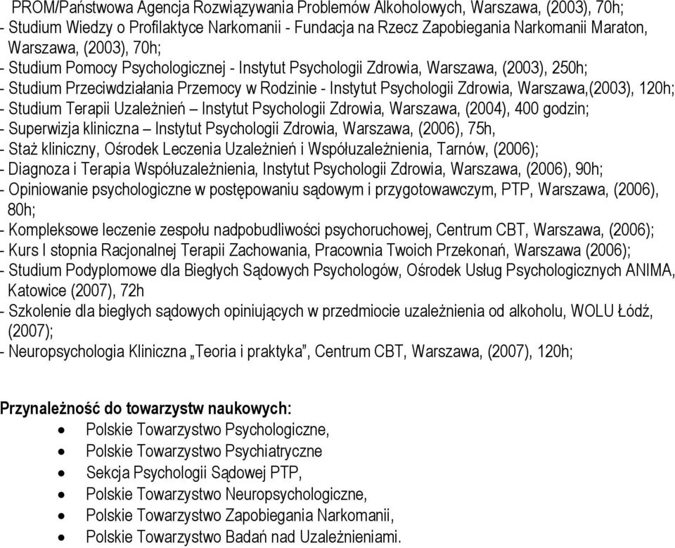 Studium Terapii Uzależnień Instytut Psychologii Zdrowia, Warszawa, (2004), 400 godzin; - Superwizja kliniczna Instytut Psychologii Zdrowia, Warszawa, (2006), 75h, - Staż kliniczny, Ośrodek Leczenia