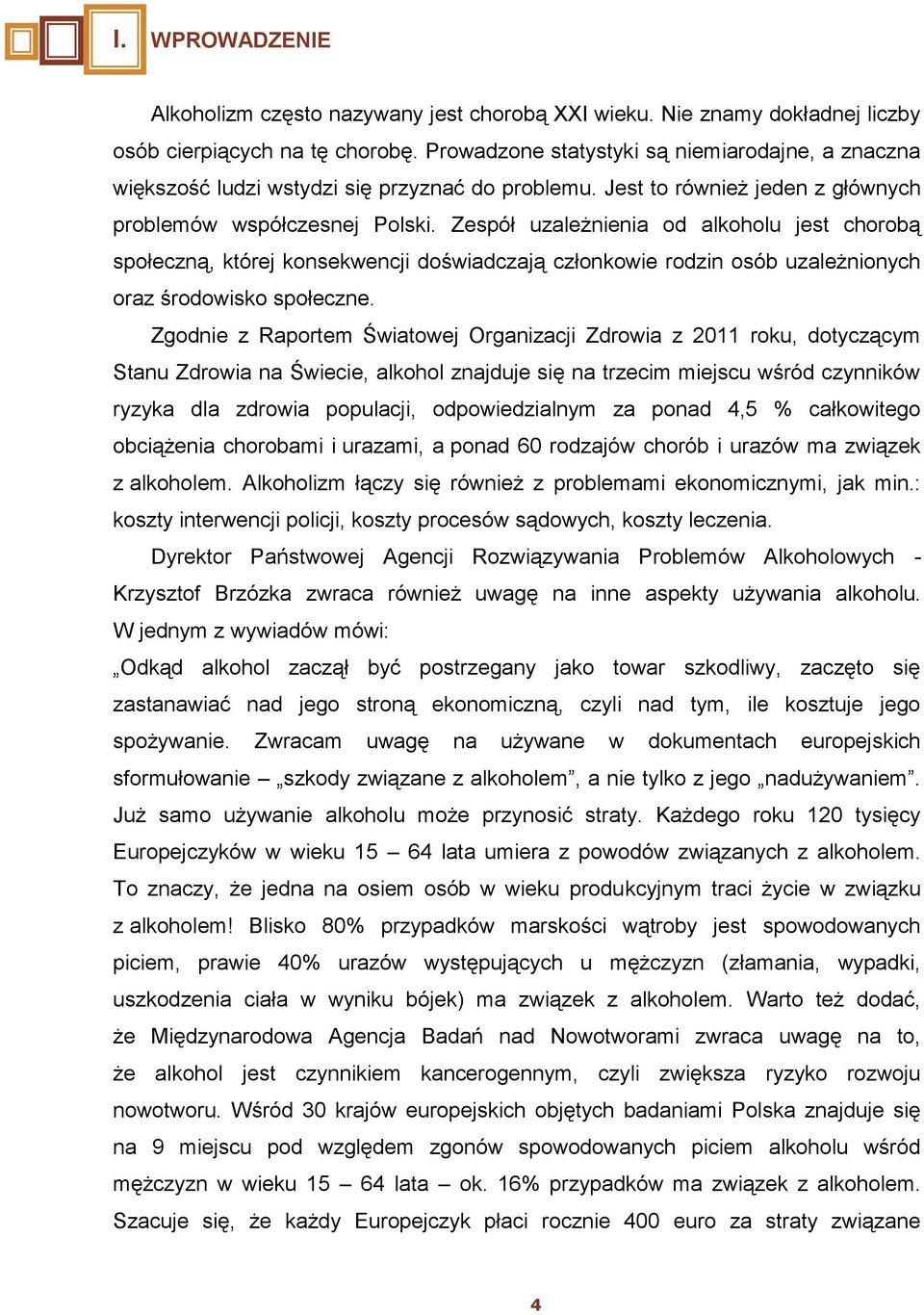 Zespół uzależnienia od alkoholu jest chorobą społeczną, której konsekwencji doświadczają członkowie rodzin osób uzależnionych oraz środowisko społeczne.