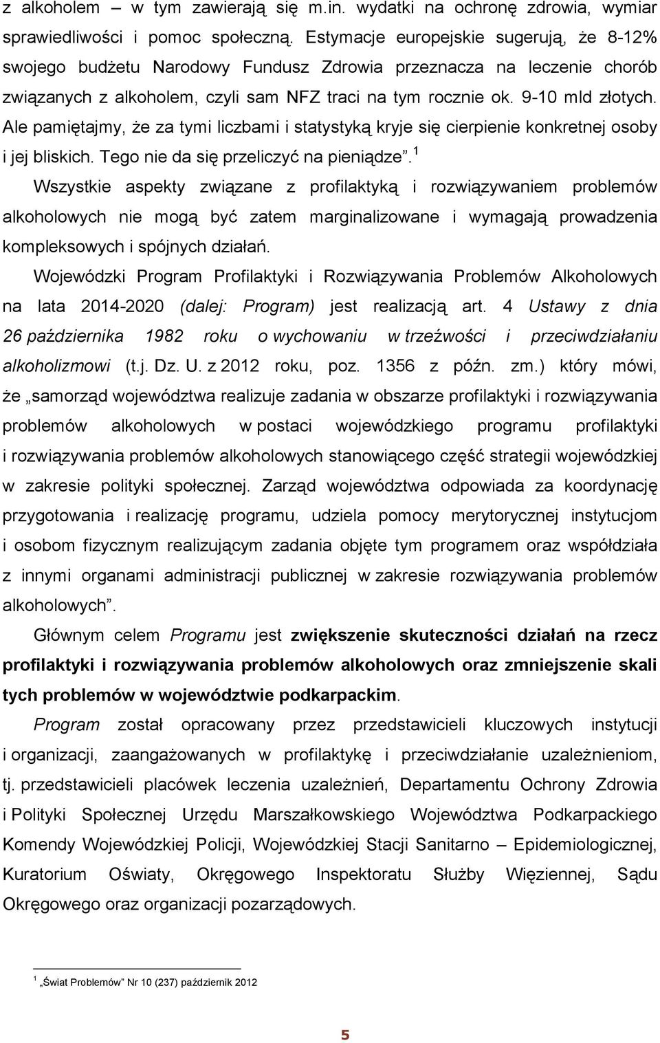 Ale pamiętajmy, że za tymi liczbami i statystyką kryje się cierpienie konkretnej osoby i jej bliskich. Tego nie da się przeliczyć na pieniądze.