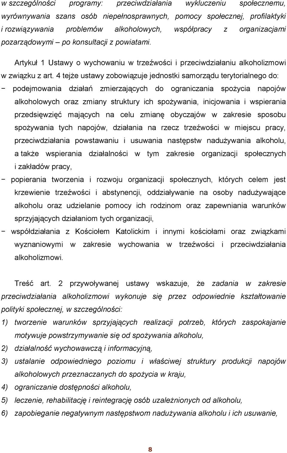 4 tejże ustawy zobowiązuje jednostki samorządu terytorialnego do: podejmowania działań zmierzających do ograniczania spożycia napojów alkoholowych oraz zmiany struktury ich spożywania, inicjowania i