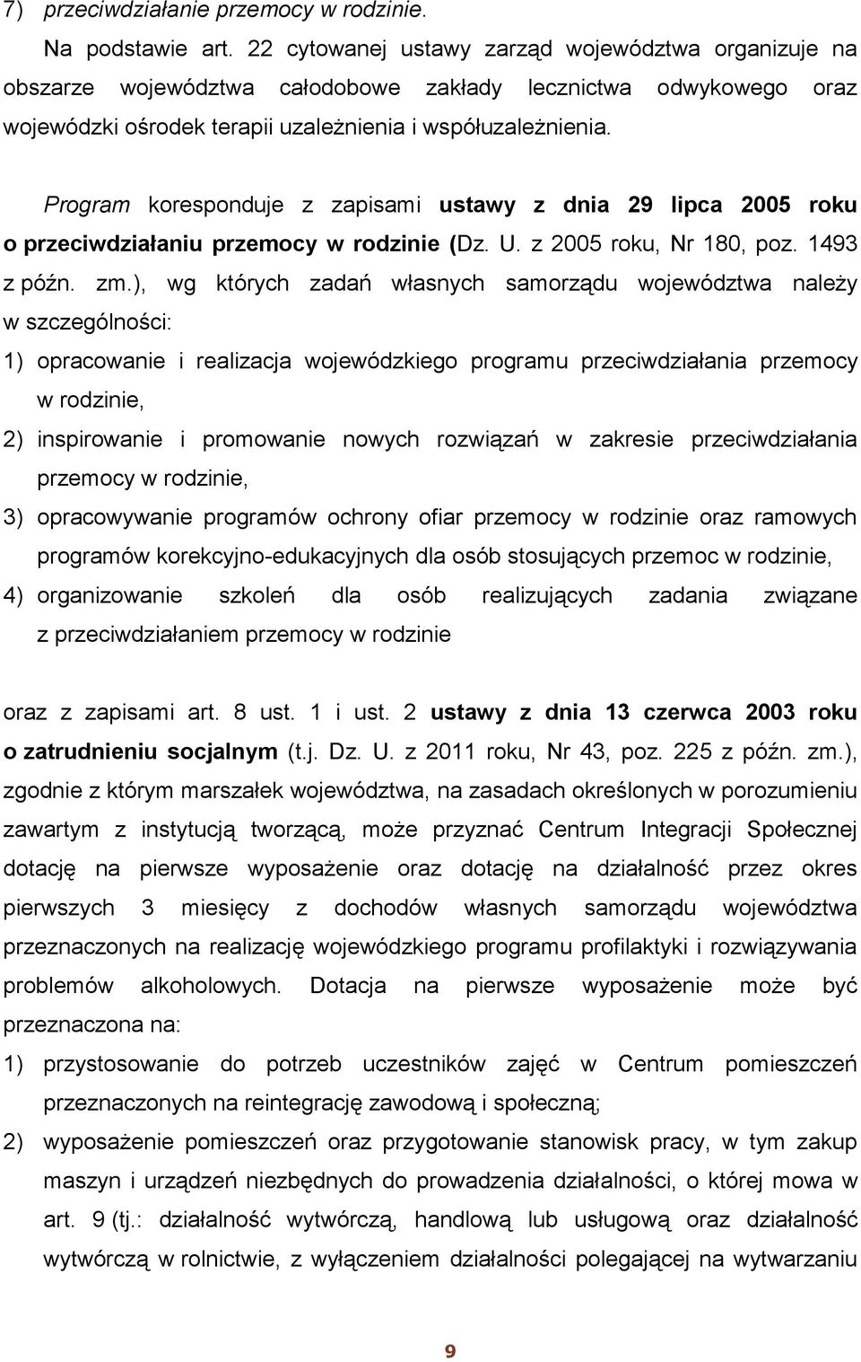 Program koresponduje z zapisami ustawy z dnia 29 lipca 2005 roku o przeciwdziałaniu przemocy w rodzinie (Dz. U. z 2005 roku, Nr 180, poz. 1493 z późn. zm.