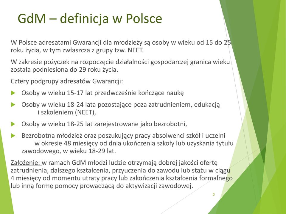 Cztery podgrupy adresatów Gwarancji: Osoby w wieku 15 17 lat przedwcześnie kończące naukę Osoby w wieku 18 24 lata pozostające poza zatrudnieniem, edukacją i szkoleniem (NEET), Osoby w wieku 18 25