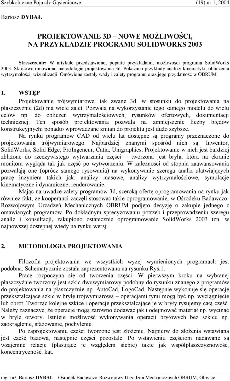 Omówione zostały wady i zalety programu oraz jego przydatność w OBRUM. 1. WSTĘP Projektowanie trójwymiarowe, tak zwane 3d, w stosunku do projektowania na płaszczyźnie (2d) ma wiele zalet.