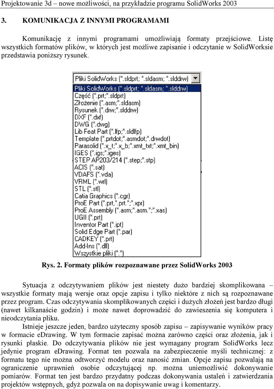 Formaty plików rozpoznawane przez SolidWorks 2003 Sytuacja z odczytywaniem plików jest niestety dużo bardziej skomplikowana wszystkie formaty mają wersje oraz opcje zapisu i tylko niektóre z nich są