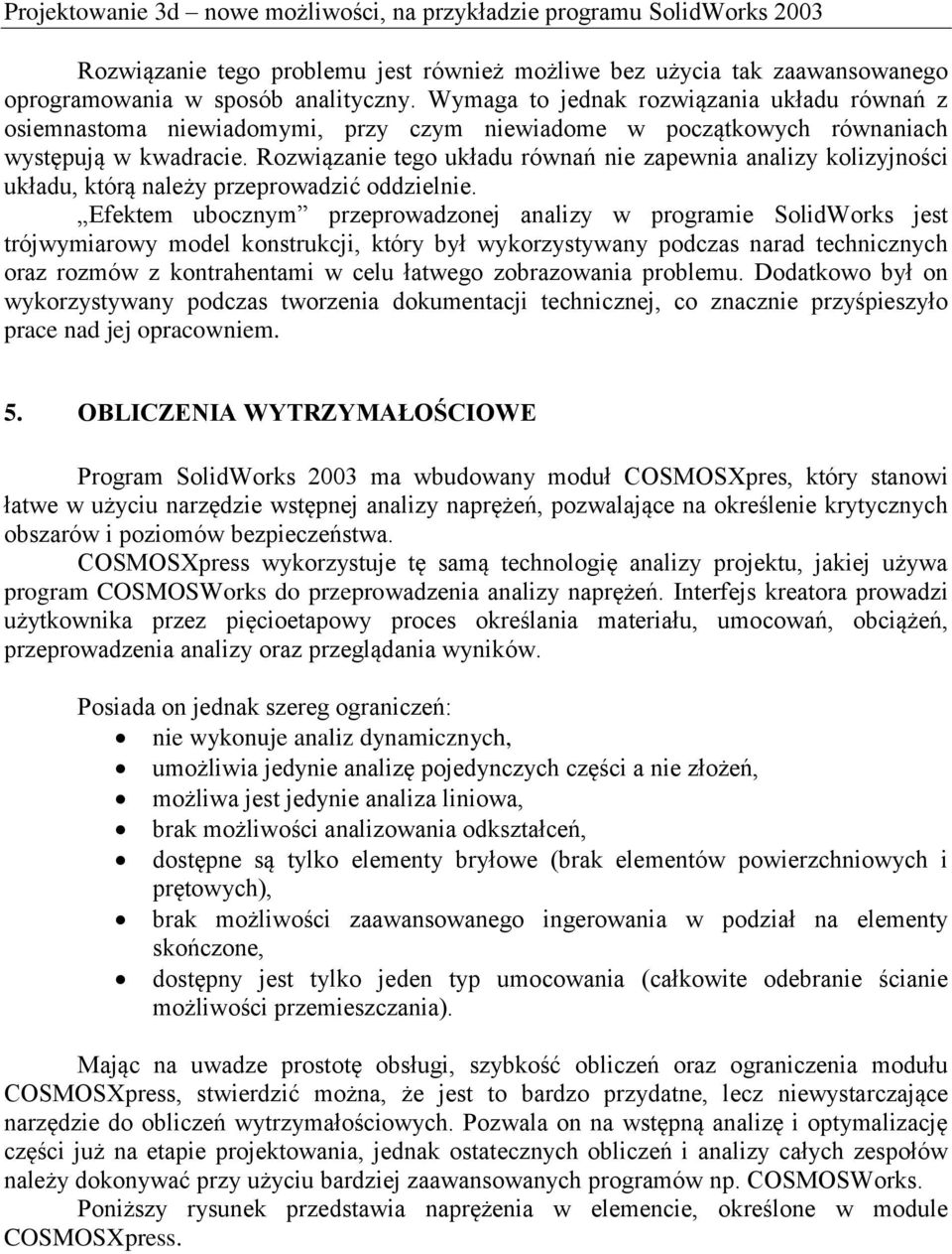 Rozwiązanie tego układu równań nie zapewnia analizy kolizyjności układu, którą należy przeprowadzić oddzielnie.