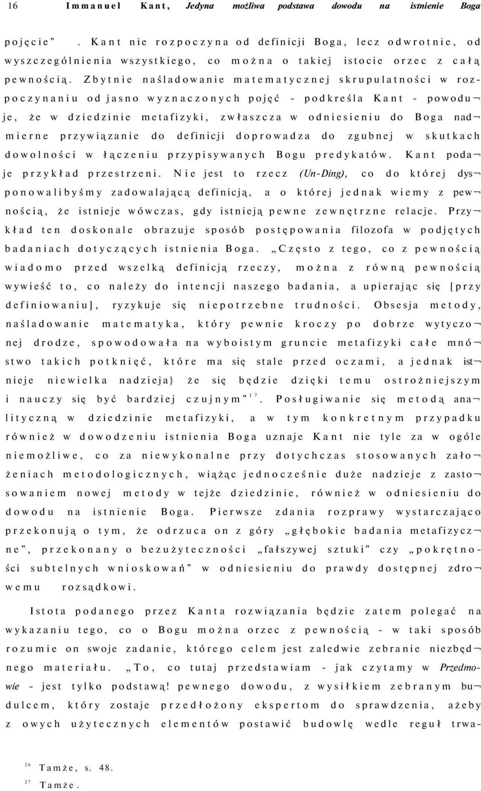 Zbytnie naśladowanie matematycznej skrupulatności w rozpoczynaniu od jasno wyznaczonych pojęć - podkreśla Kant - powodu je, że w dziedzinie metafizyki, zwłaszcza w odniesieniu do Boga nad mierne