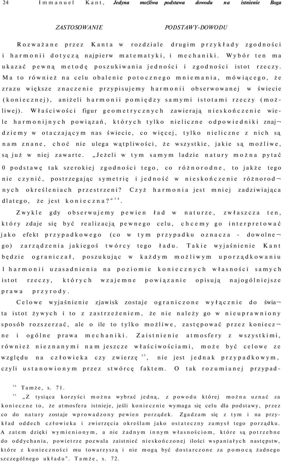 Ma to również na celu obalenie potocznego mniemania, mówiącego, że zrazu większe znaczenie przypisujemy harmonii obserwowanej w świecie (koniecznej), aniżeli harmonii pomiędzy samymi istotami rzeczy