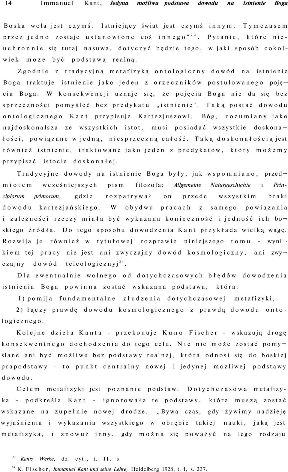 Zgodnie z tradycyjną metafizyką ontologiczny dowód na istnienie Boga traktuje istnienie jako jeden z orzeczników postulowanego poję cia Boga.