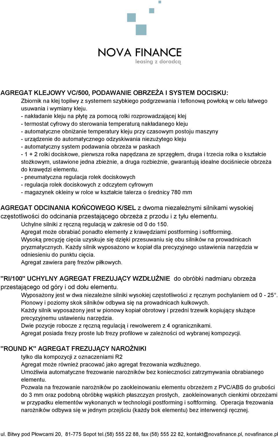 maszyny - urządzenie do automatycznego odzyskiwania niezużytego kleju - automatyczny system podawania obrzeża w paskach - 1 + 2 rolki dociskowe, pierwsza rolka napędzana ze sprzęgłem, druga i trzecia