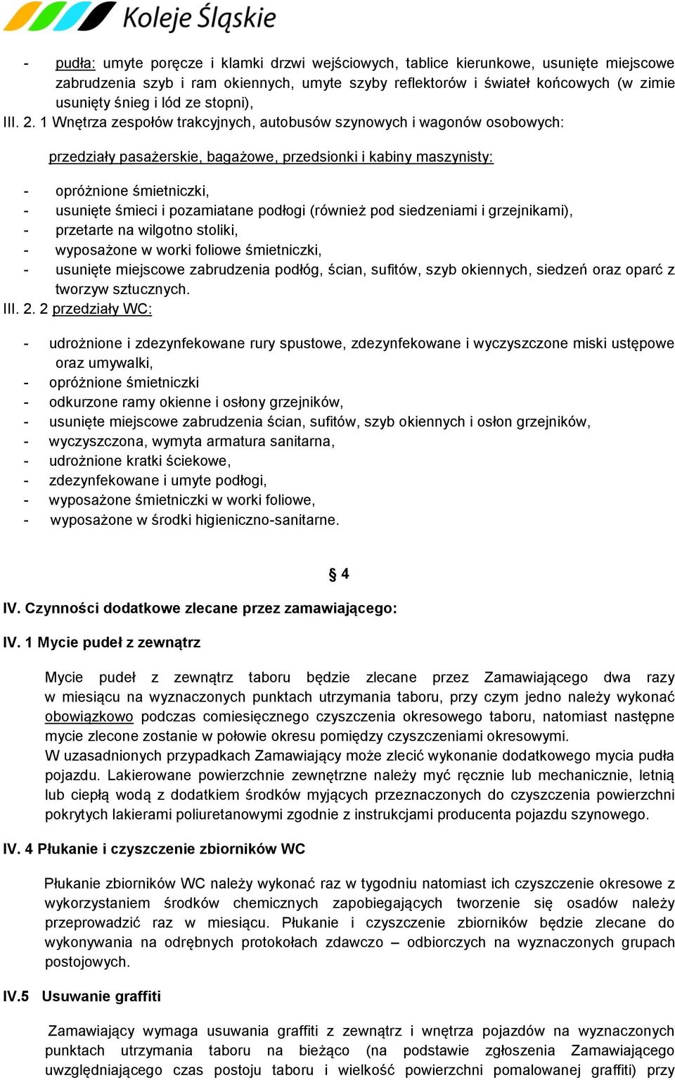 1 Wnętrza zespołów trakcyjnych, autobusów szynowych i wagonów osobowych: przedziały pasażerskie, bagażowe, przedsionki i kabiny maszynisty: - opróżnione śmietniczki, - usunięte śmieci i pozamiatane