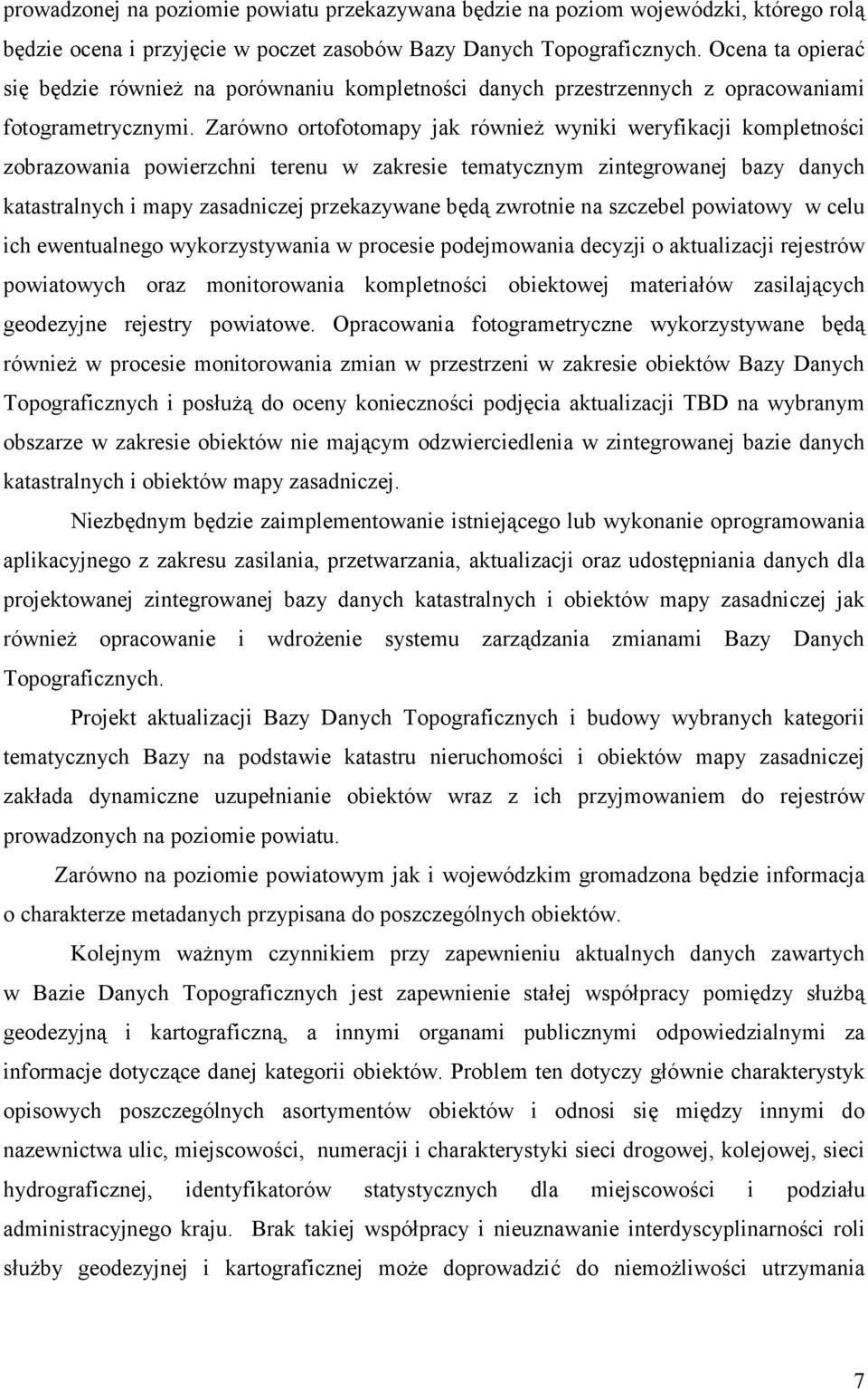 Zarówno ortofotomapy jak również wyniki weryfikacji kompletności zobrazowania powierzchni terenu w zakresie tematycznym zintegrowanej bazy danych katastralnych i mapy zasadniczej przekazywane będą