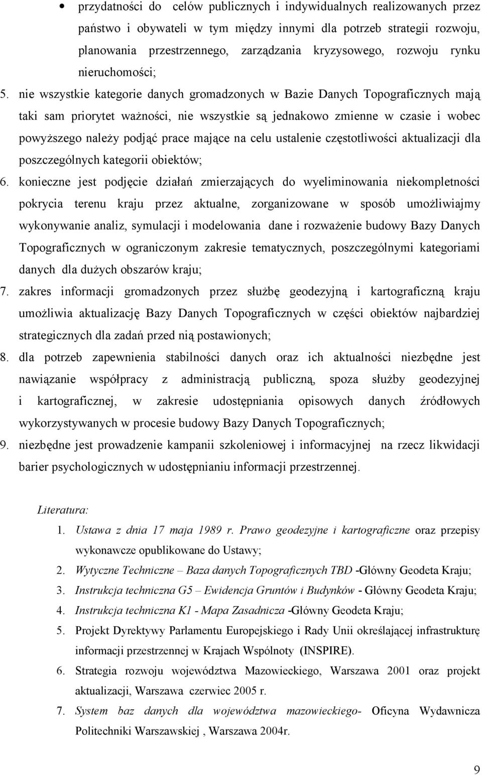 nie wszystkie kategorie danych gromadzonych w Bazie Danych Topograficznych mają taki sam priorytet ważności, nie wszystkie są jednakowo zmienne w czasie i wobec powyższego należy podjąć prace mające