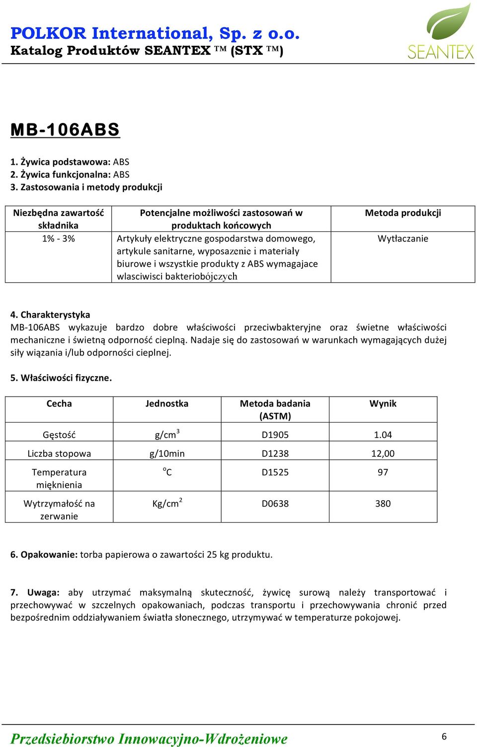 materiały biurowe i wszystkie produkty z ABS wymagajace wlasciwisci bakteriobójczych MB 106ABS wykazuje bardzo