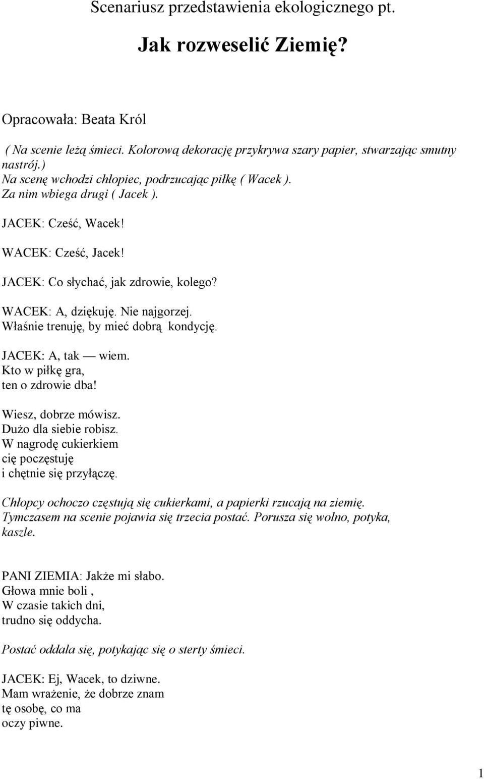 Nie najgorzej. Właśnie trenuję, by mieć dobrą kondycję. JACEK: A, tak wiem. Kto w piłkę gra, ten o zdrowie dba! Wiesz, dobrze mówisz. Dużo dla siebie robisz.