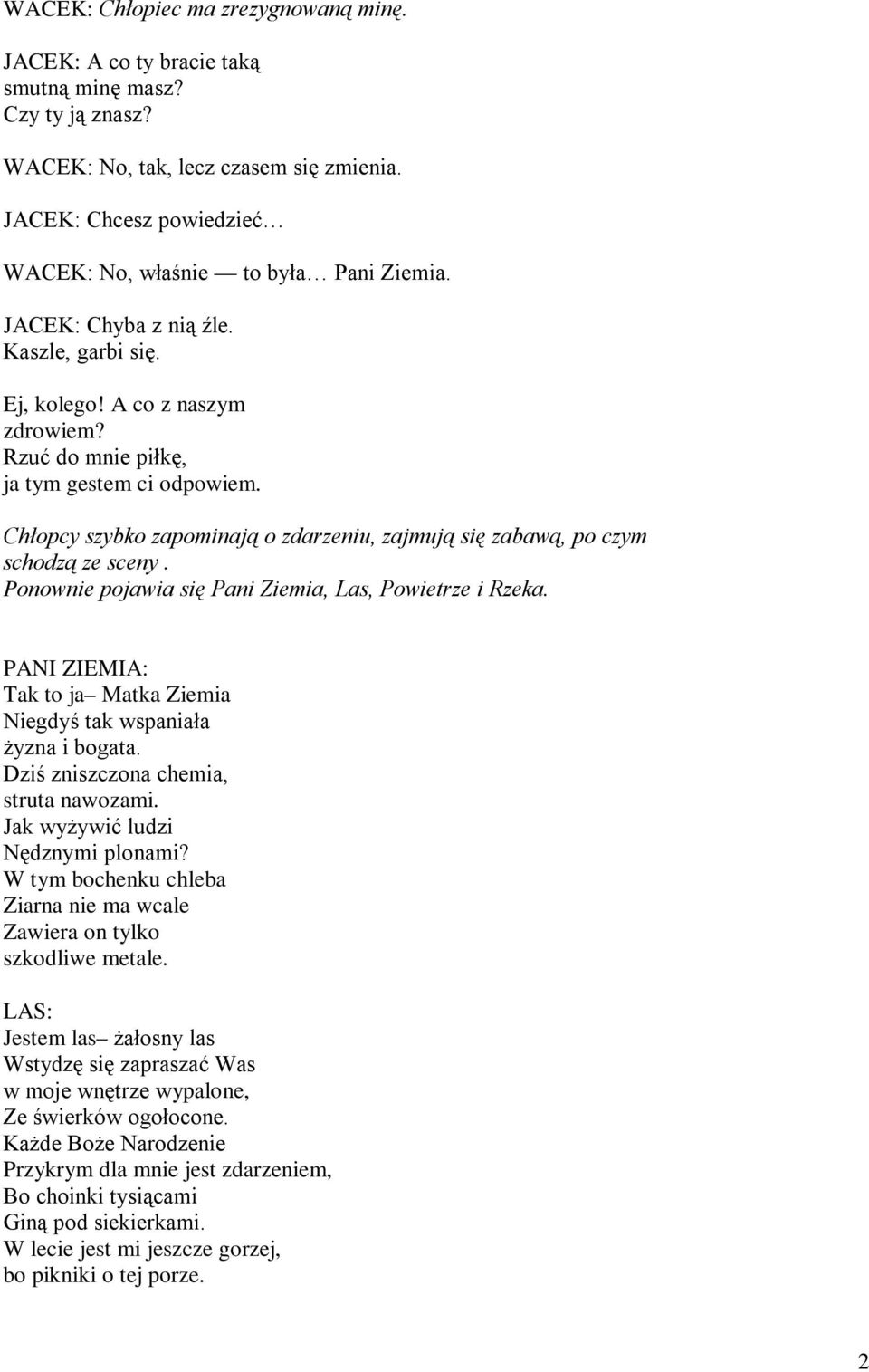 Chłopcy szybko zapominają o zdarzeniu, zajmują się zabawą, po czym schodzą ze sceny. Ponownie pojawia się Pani Ziemia, Las, Powietrze i Rzeka.