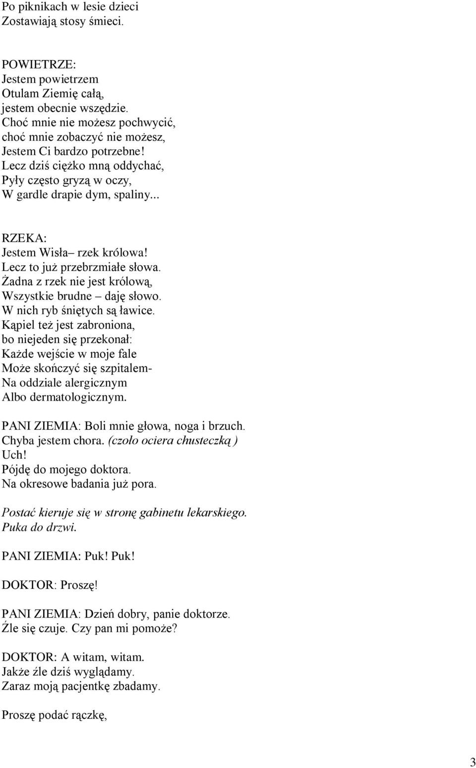 .. RZEKA: Jestem Wisła rzek królowa! Lecz to już przebrzmiałe słowa. Żadna z rzek nie jest królową, Wszystkie brudne daję słowo. W nich ryb śniętych są ławice.