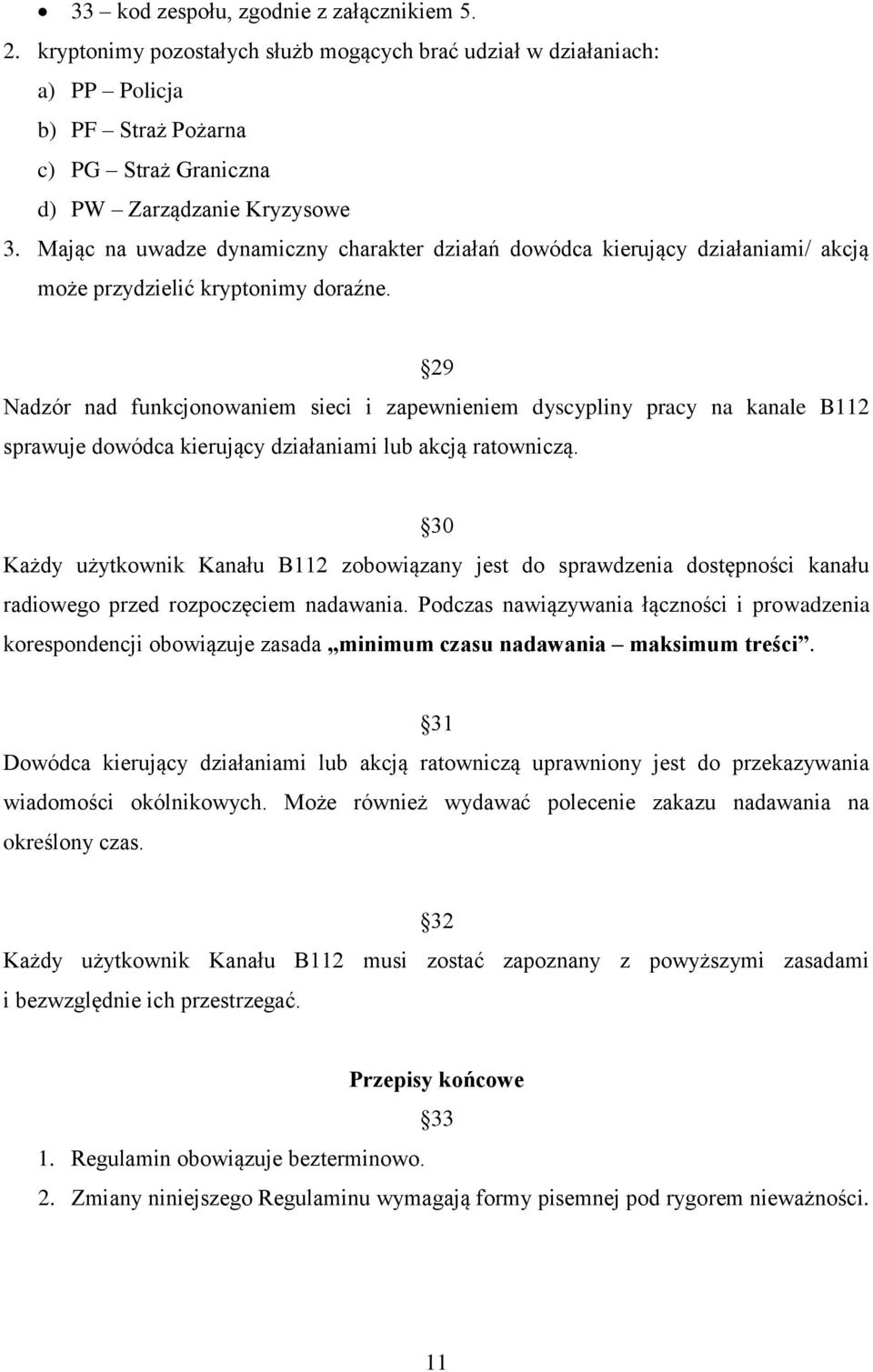 29 Nadzór nad funkcjonowaniem sieci i zapewnieniem dyscypliny pracy na kanale B112 sprawuje dowódca kierujący działaniami lub akcją ratowniczą.