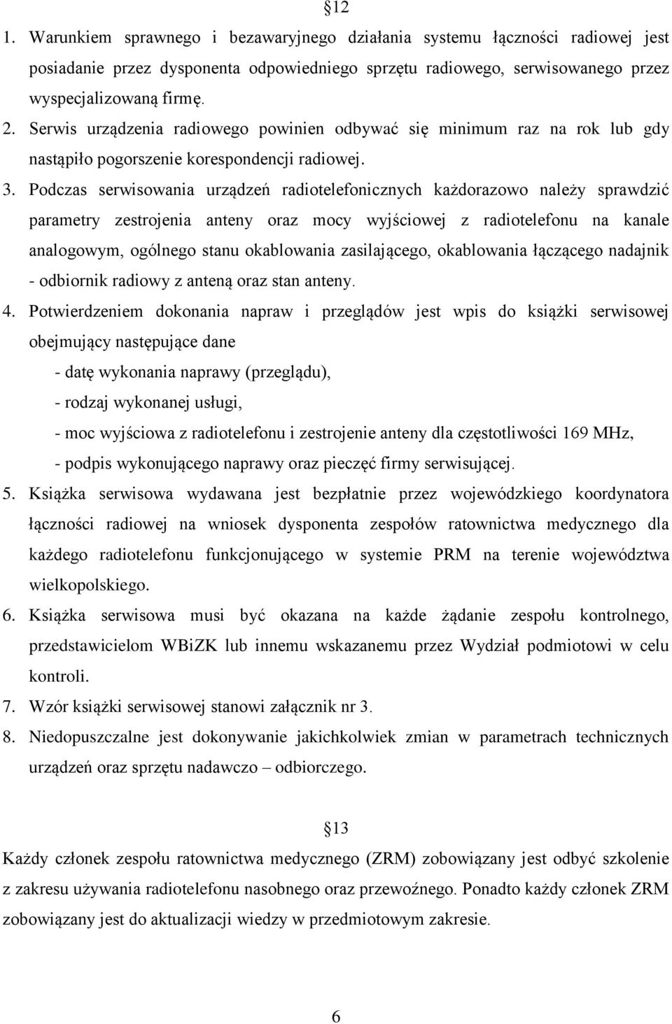 Podczas serwisowania urządzeń radiotelefonicznych każdorazowo należy sprawdzić parametry zestrojenia anteny oraz mocy wyjściowej z radiotelefonu na kanale analogowym, ogólnego stanu okablowania