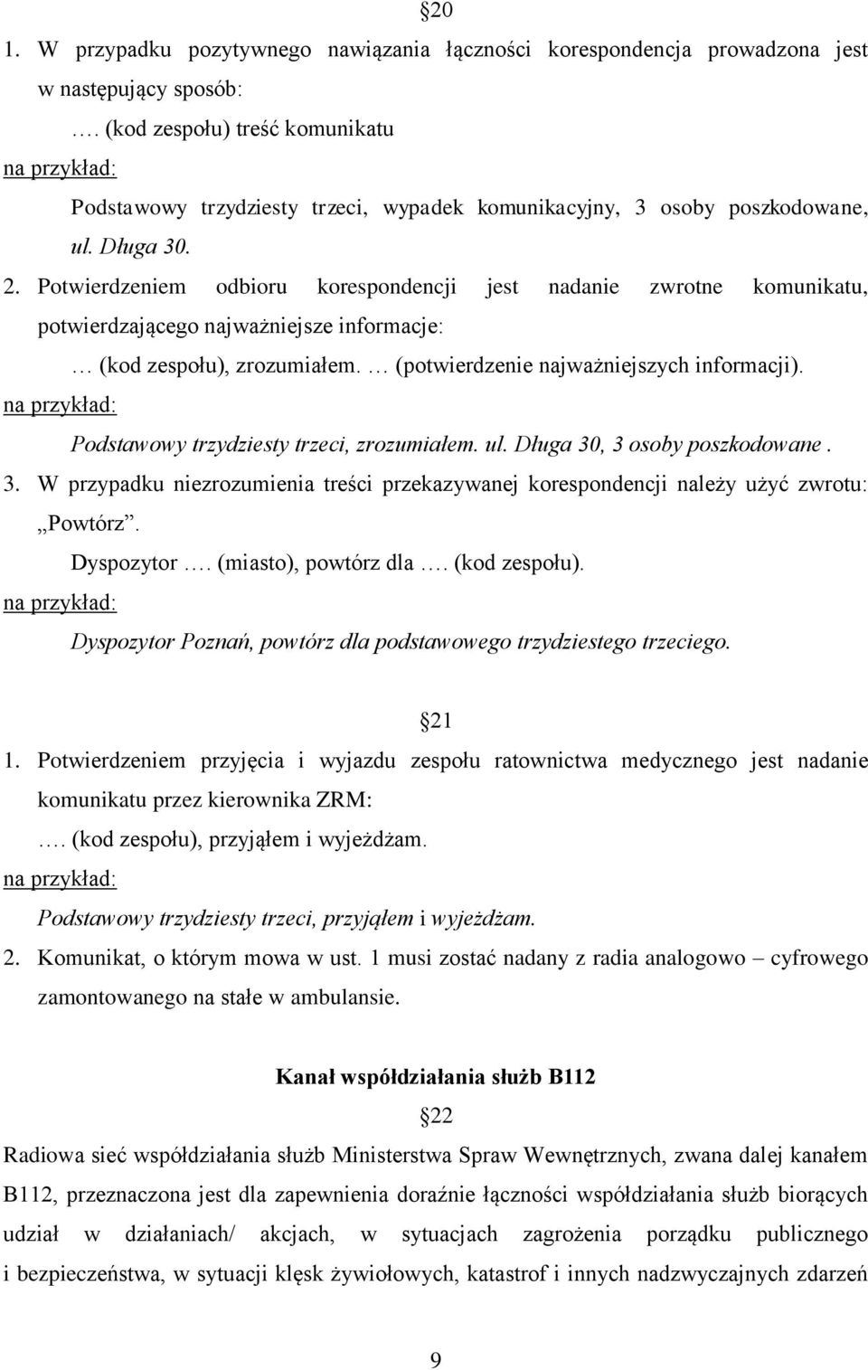 Potwierdzeniem odbioru korespondencji jest nadanie zwrotne komunikatu, potwierdzającego najważniejsze informacje: (kod zespołu), zrozumiałem. (potwierdzenie najważniejszych informacji).